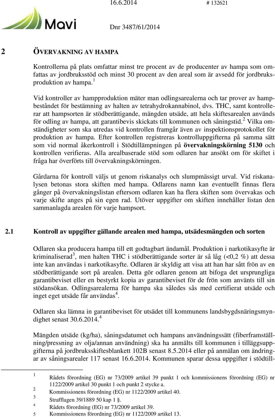 THC, samt kontrollerar att hampsorten är stödberättigande, mängden utsäde, att hela skiftesarealen används för odling av hampa, att garantibevis skickats till kommunen och såningstid.