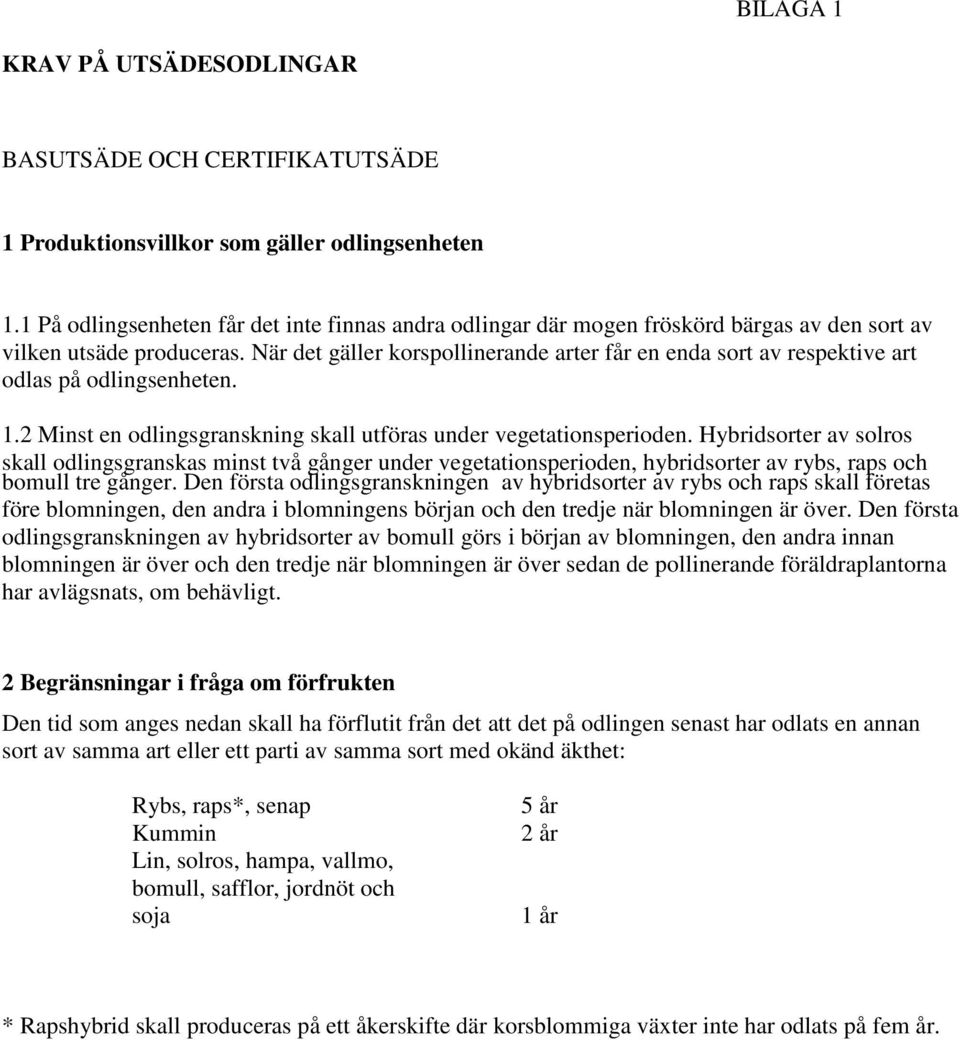 När det gäller korspollinerande arter får en enda sort av respektive art odlas på odlingsenheten. 1.2 Minst en odlingsgranskning skall utföras under vegetationsperioden.