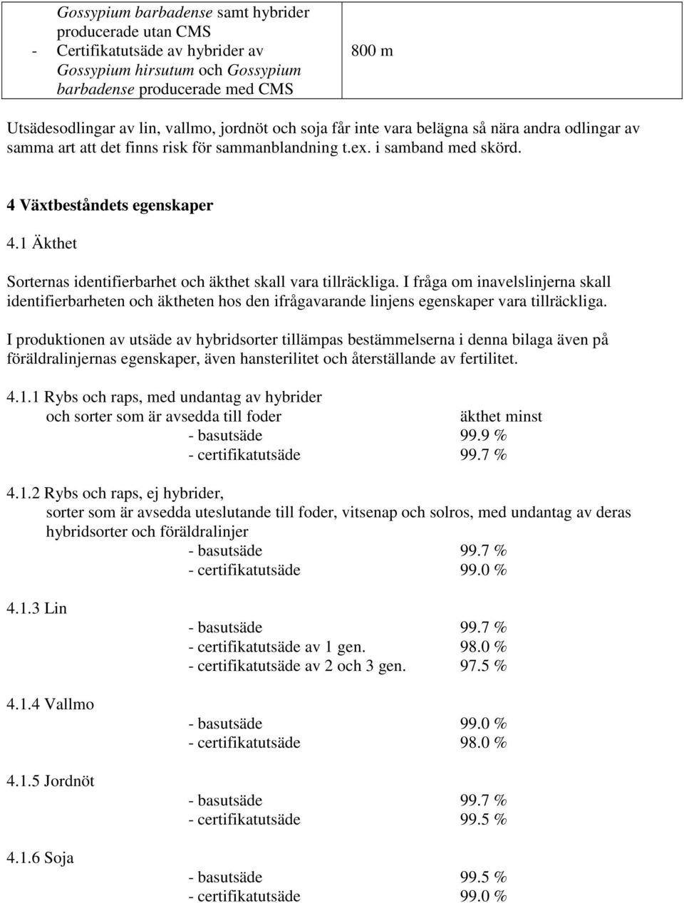 1 Äkthet Sorternas identifierbarhet och äkthet skall vara tillräckliga. I fråga om inavelslinjerna skall identifierbarheten och äktheten hos den ifrågavarande linjens egenskaper vara tillräckliga.