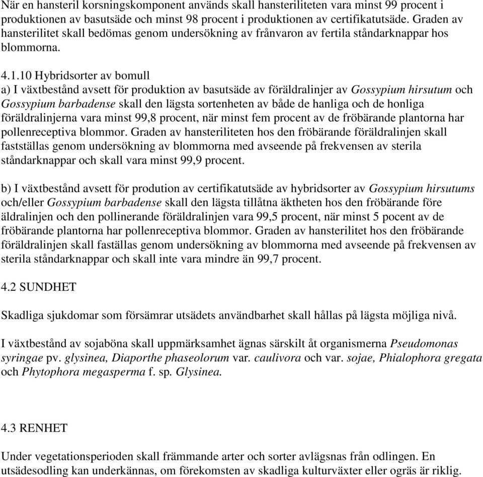 Hybridsorter av bomull a) I växtbestånd avsett för produktion av basutsäde av föräldralinjer av Gossypium hirsutum och Gossypium barbadense skall den lägsta sortenheten av både de hanliga och de