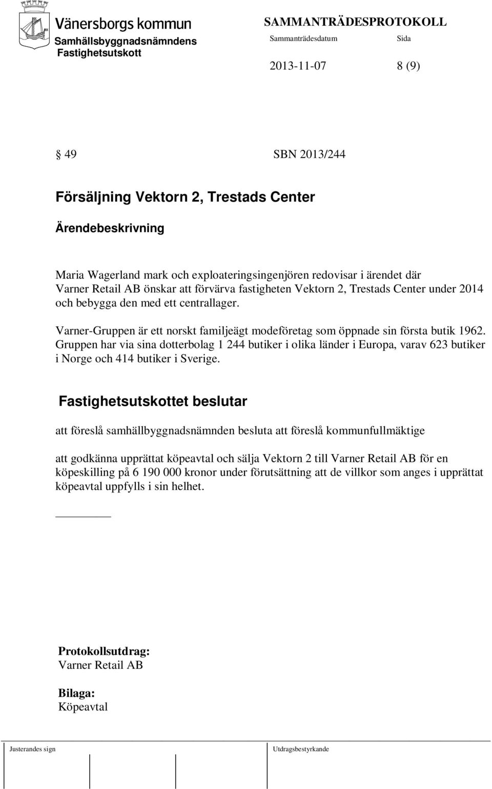 Gruppen har via sina dotterbolag 1 244 butiker i olika länder i Europa, varav 623 butiker i Norge och 414 butiker i Sverige.