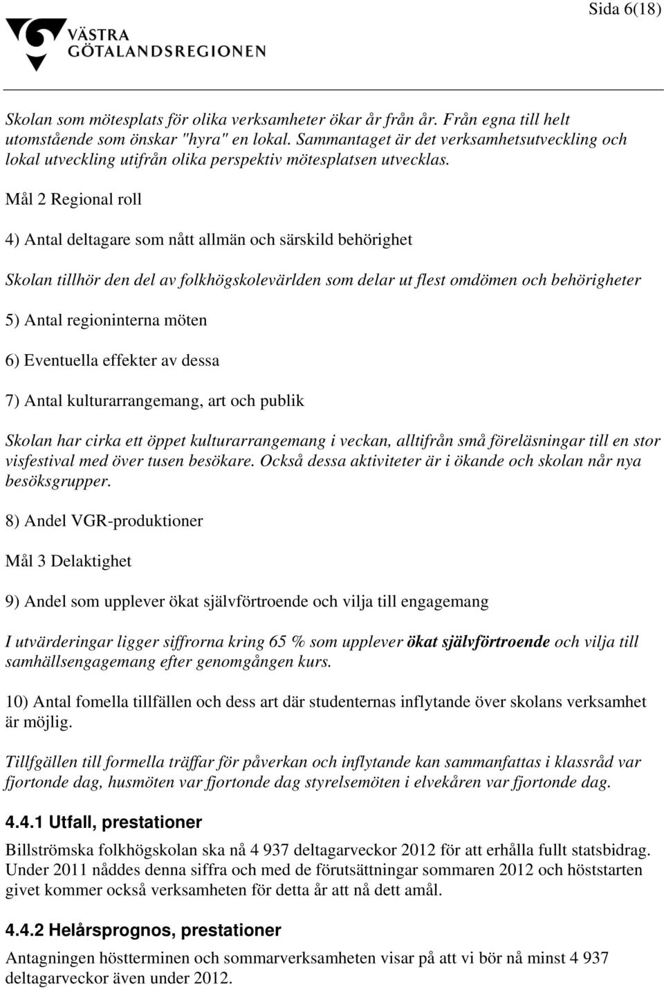 Mål 2 Regional roll 4) Antal deltagare som nått allmän och särskild behörighet Skolan tillhör den del av folkhögskolevärlden som delar ut flest omdömen och behörigheter 5) Antal regioninterna möten