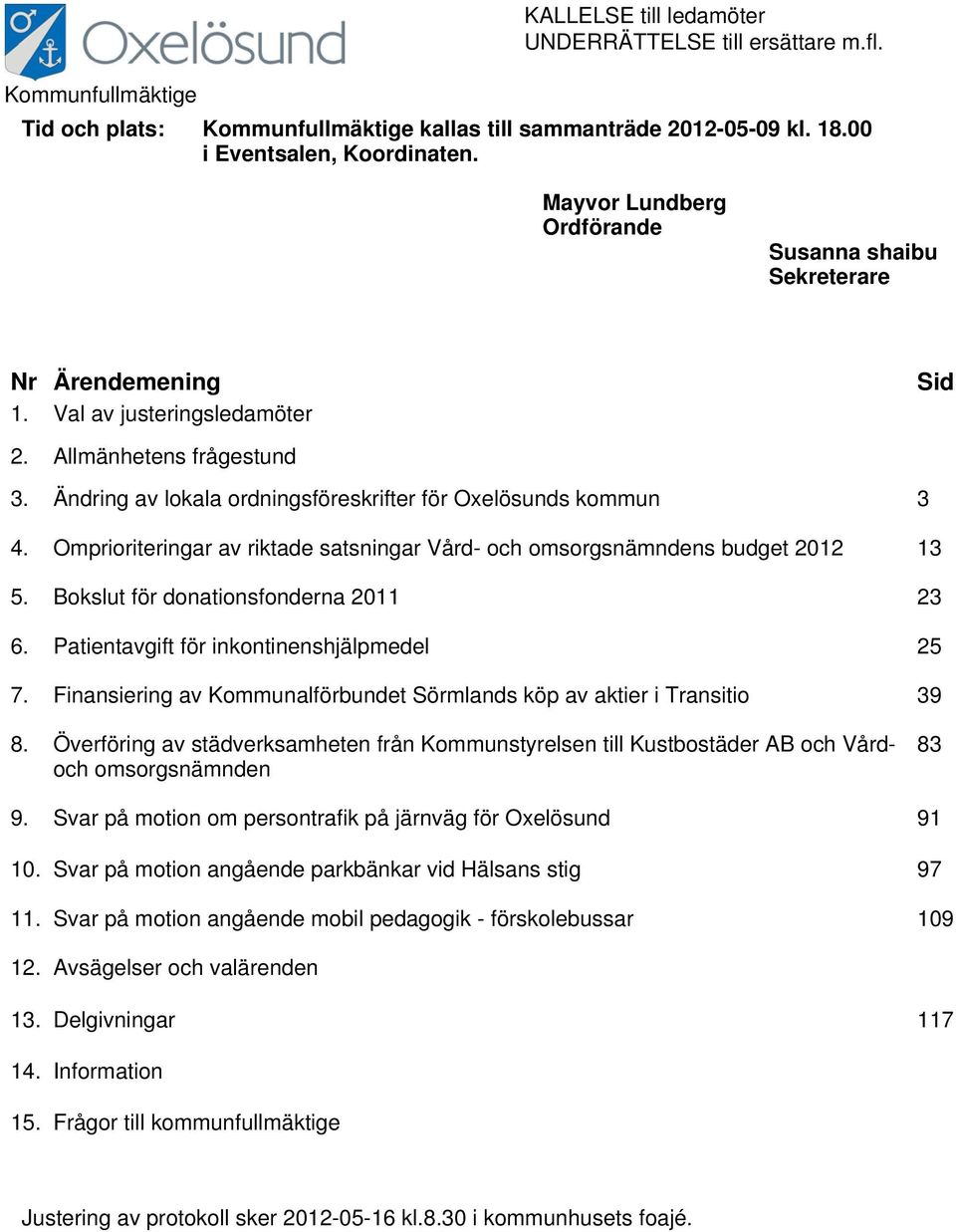 Omprioriteringar av riktade satsningar Vård- och omsorgsnämndens budget 2012 13 5. Bokslut för donationsfonderna 2011 23 6. Patientavgift för inkontinenshjälpmedel 25 7.