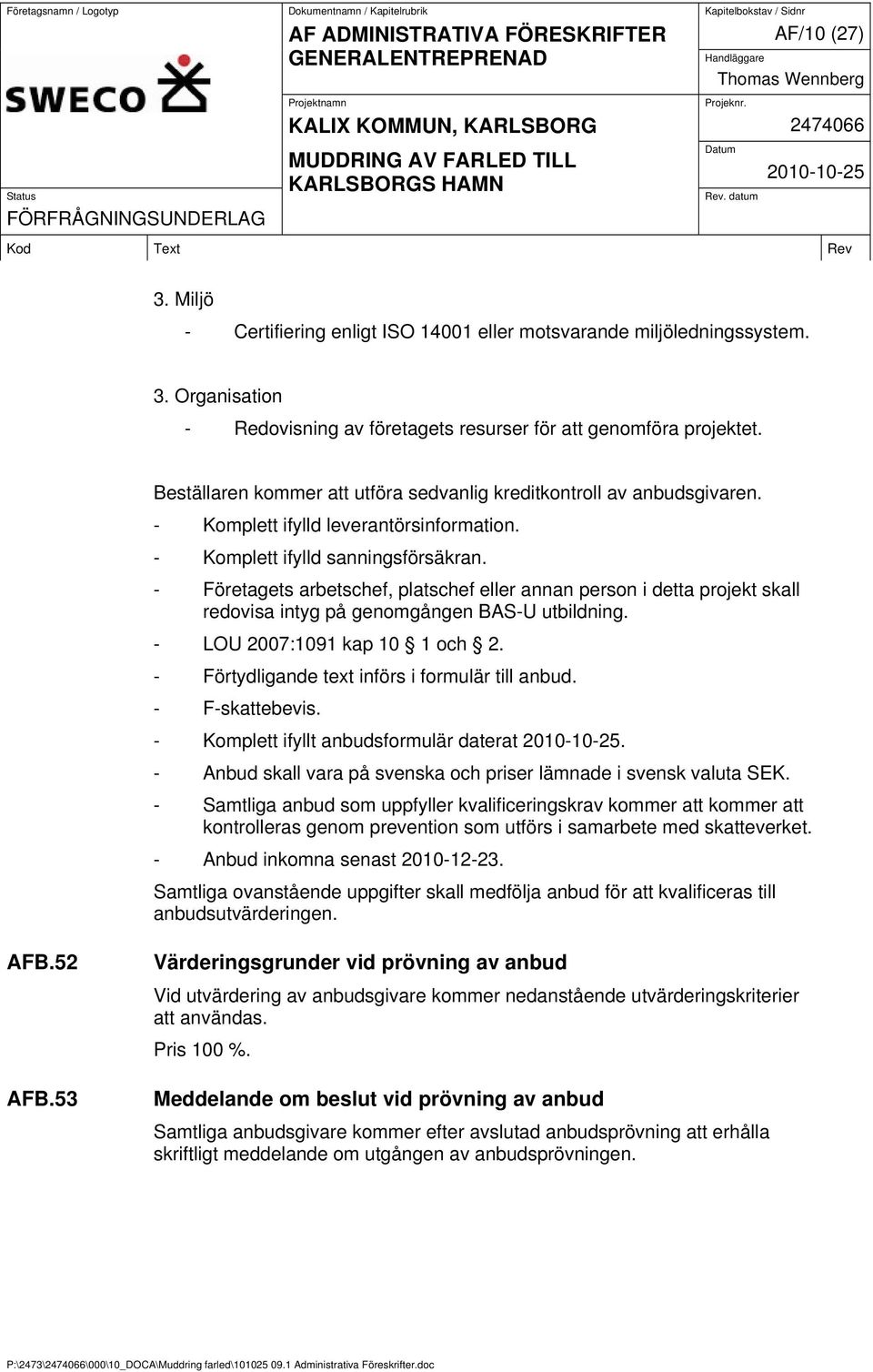 - Företagets arbetschef, platschef eller annan person i detta projekt skall redovisa intyg på genomgången BAS-U utbildning. - LOU 2007:1091 kap 10 1 och 2.