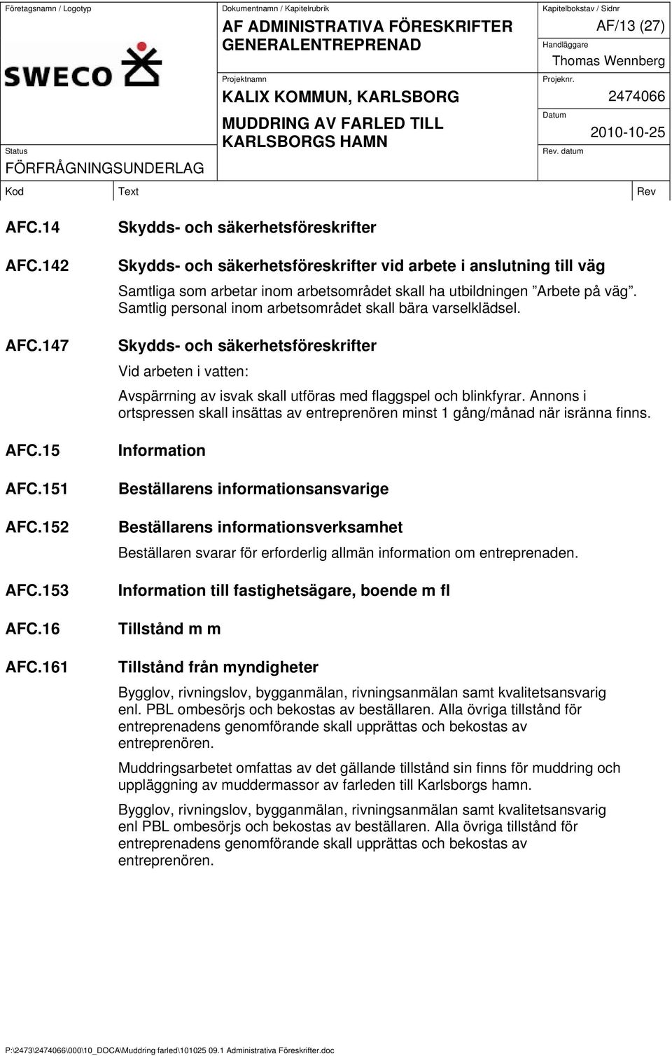 Samtlig personal inom arbetsområdet skall bära varselklädsel. Skydds- och säkerhetsföreskrifter Vid arbeten i vatten: Avspärrning av isvak skall utföras med flaggspel och blinkfyrar.