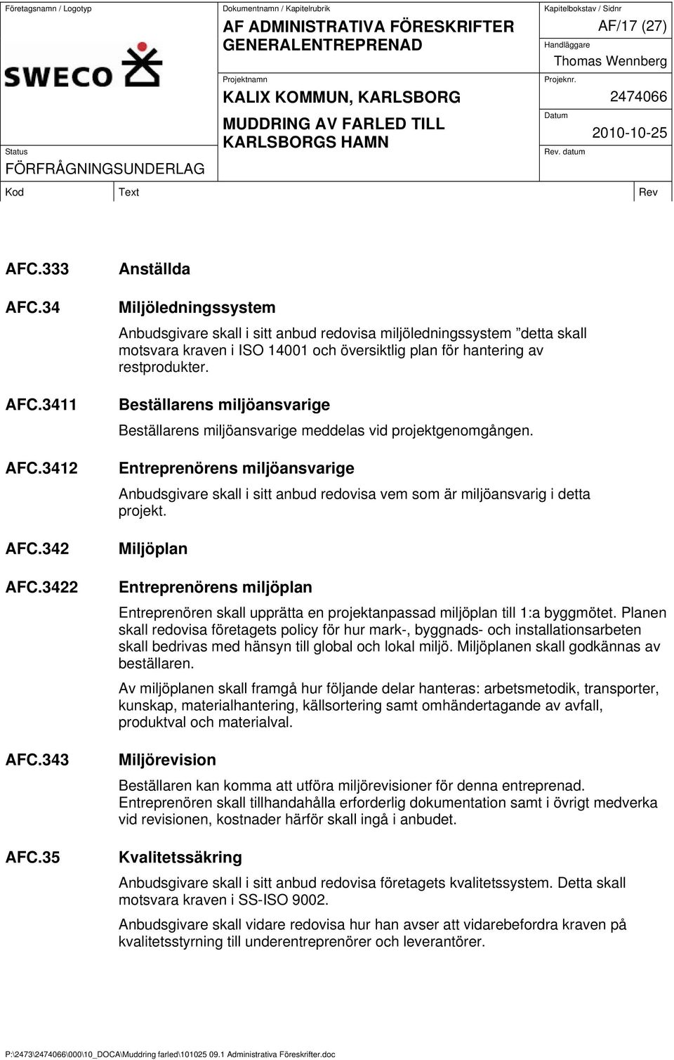 Beställarens miljöansvarige Beställarens miljöansvarige meddelas vid projektgenomgången.