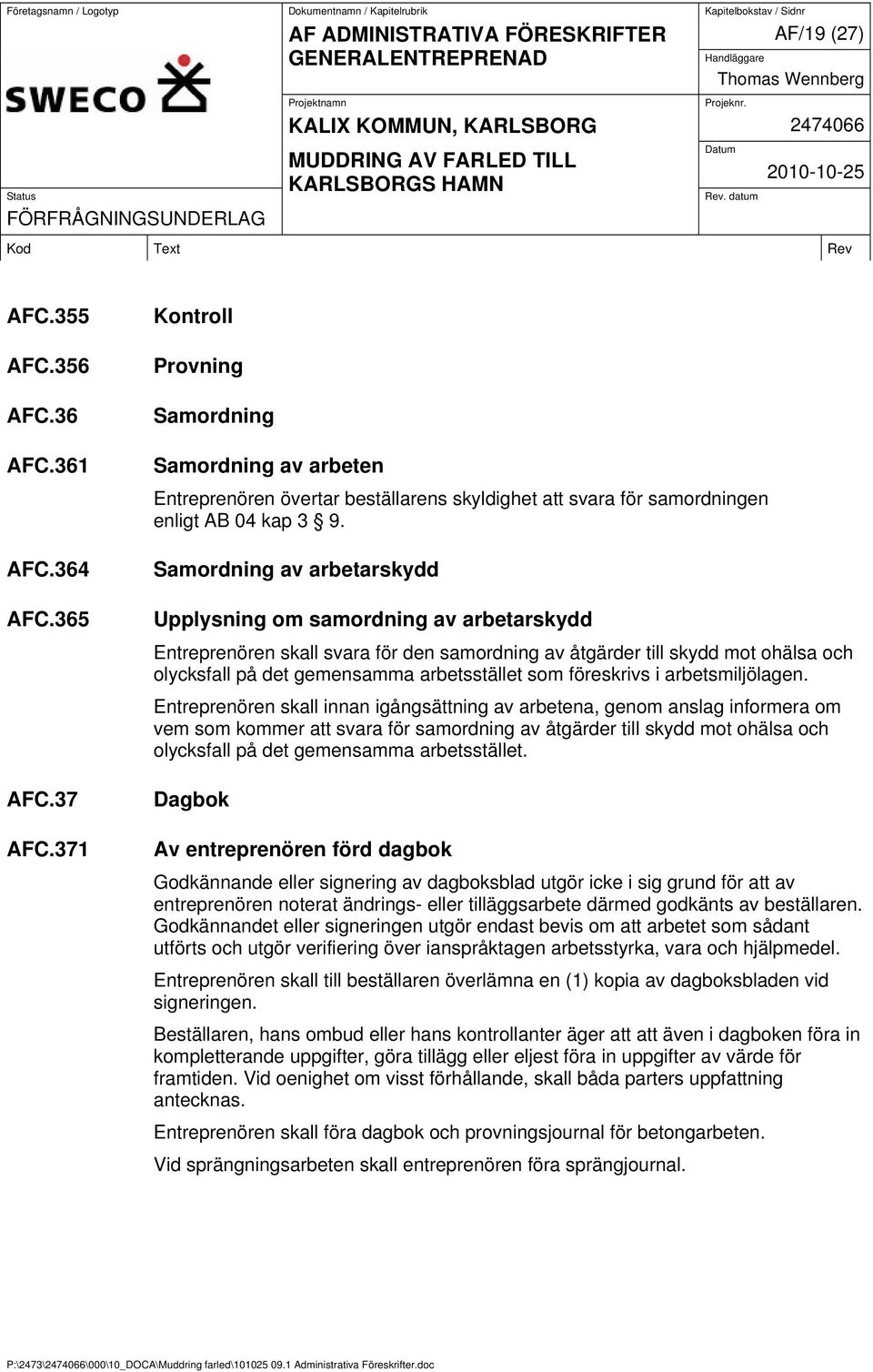 Samordning av arbetarskydd Upplysning om samordning av arbetarskydd Entreprenören skall svara för den samordning av åtgärder till skydd mot ohälsa och olycksfall på det gemensamma arbetsstället som