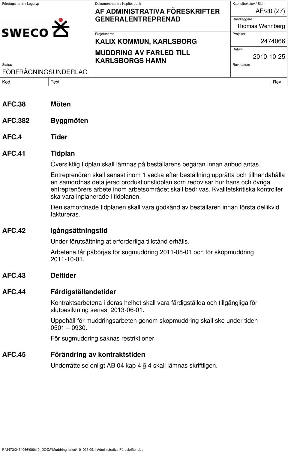 arbetsområdet skall bedrivas. Kvalitetskritiska kontroller ska vara inplanerade i tidplanen. Den samordnade tidplanen skall vara godkänd av beställaren innan första dellikvid faktureras.