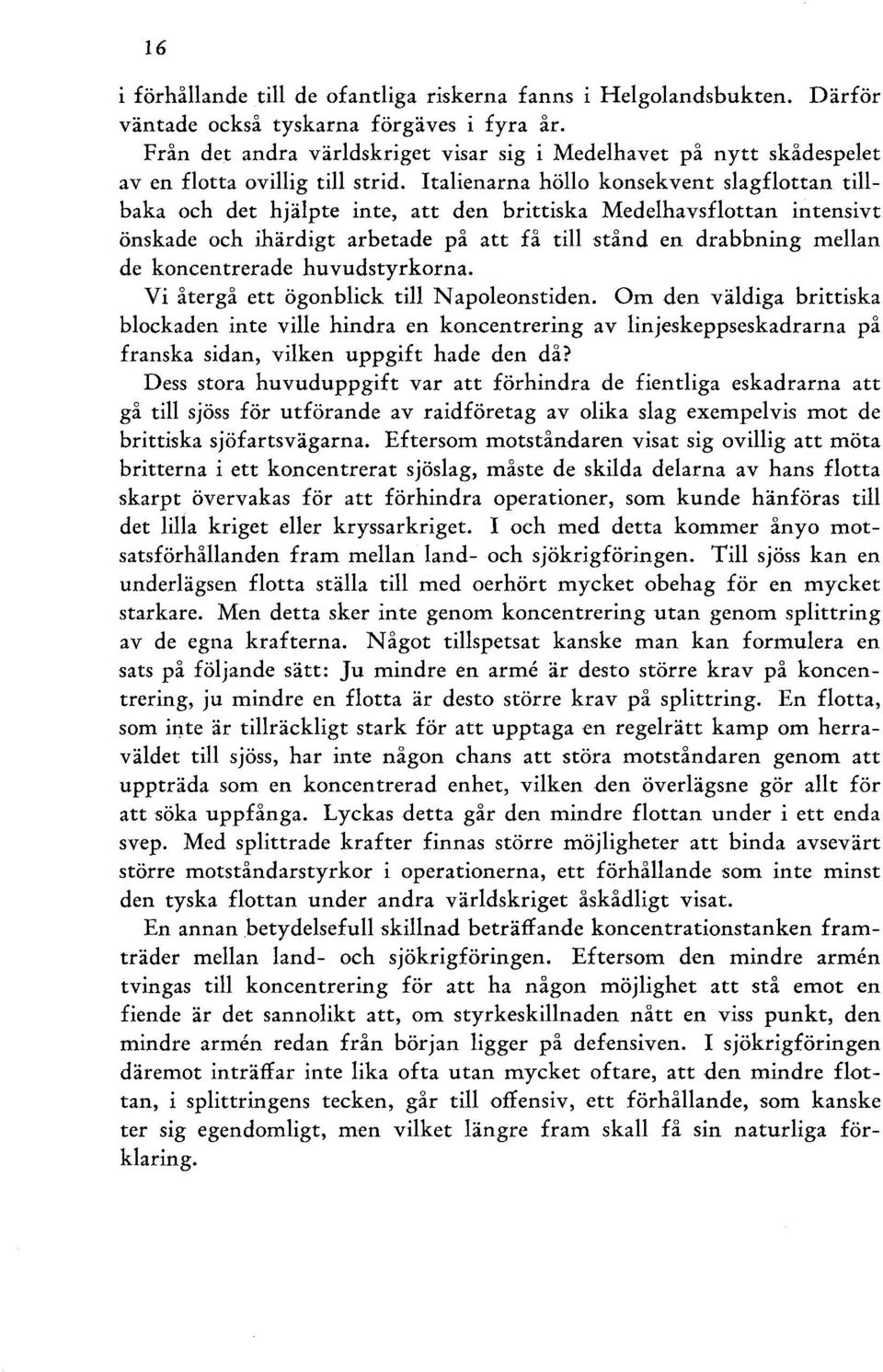 Italienarna höll o konsekvent slagflottan tillbaka och det hjälpte inte, att den brittiska Medelhavsflottan intensivt önskade och ihärdigt arbetade på att få till stånd en drabbning mellan de