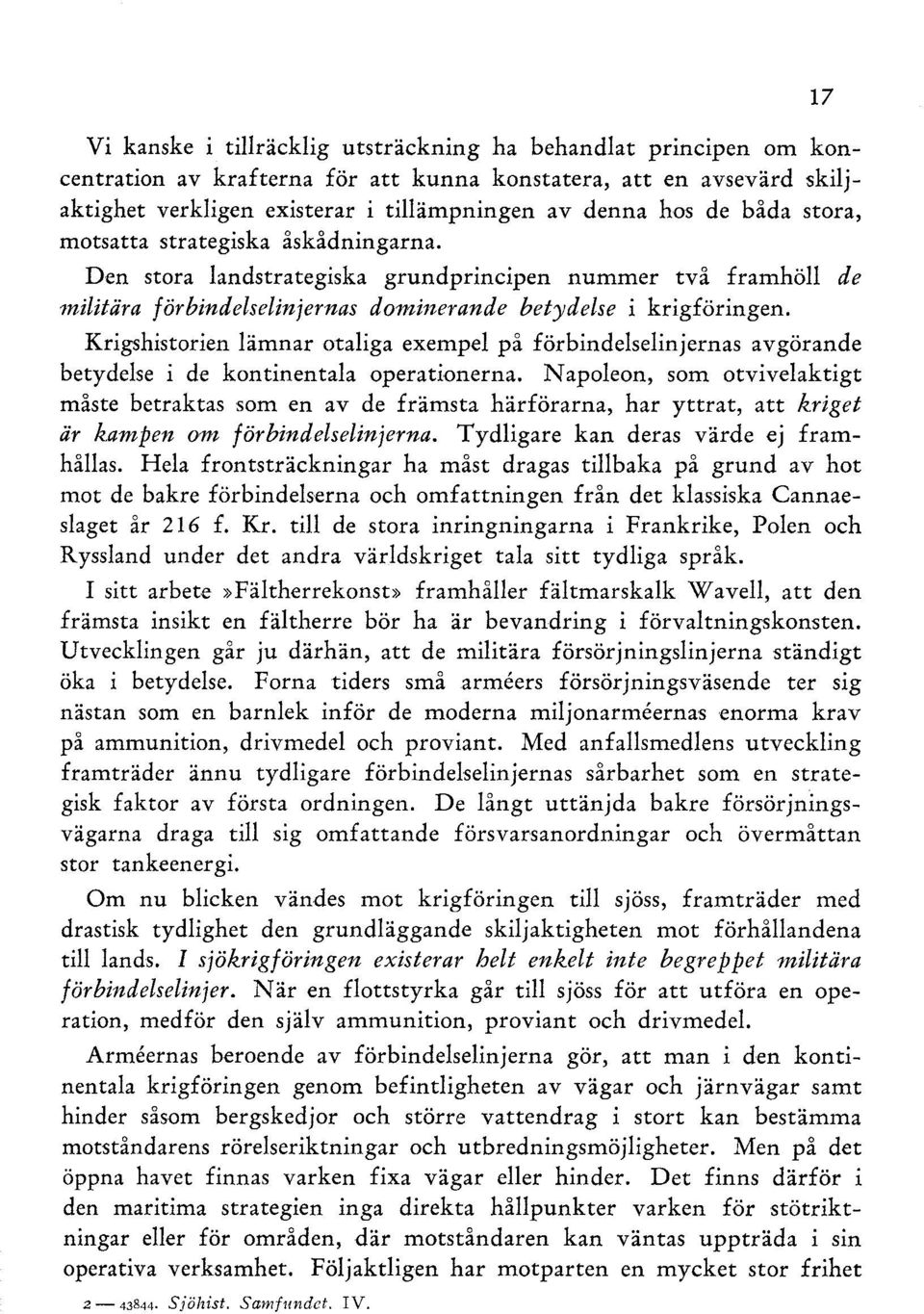 Krigshistorien lämnar otaliga exempel på förbindelselinjernas avgörande betydelse i de kontinentala operationerna.