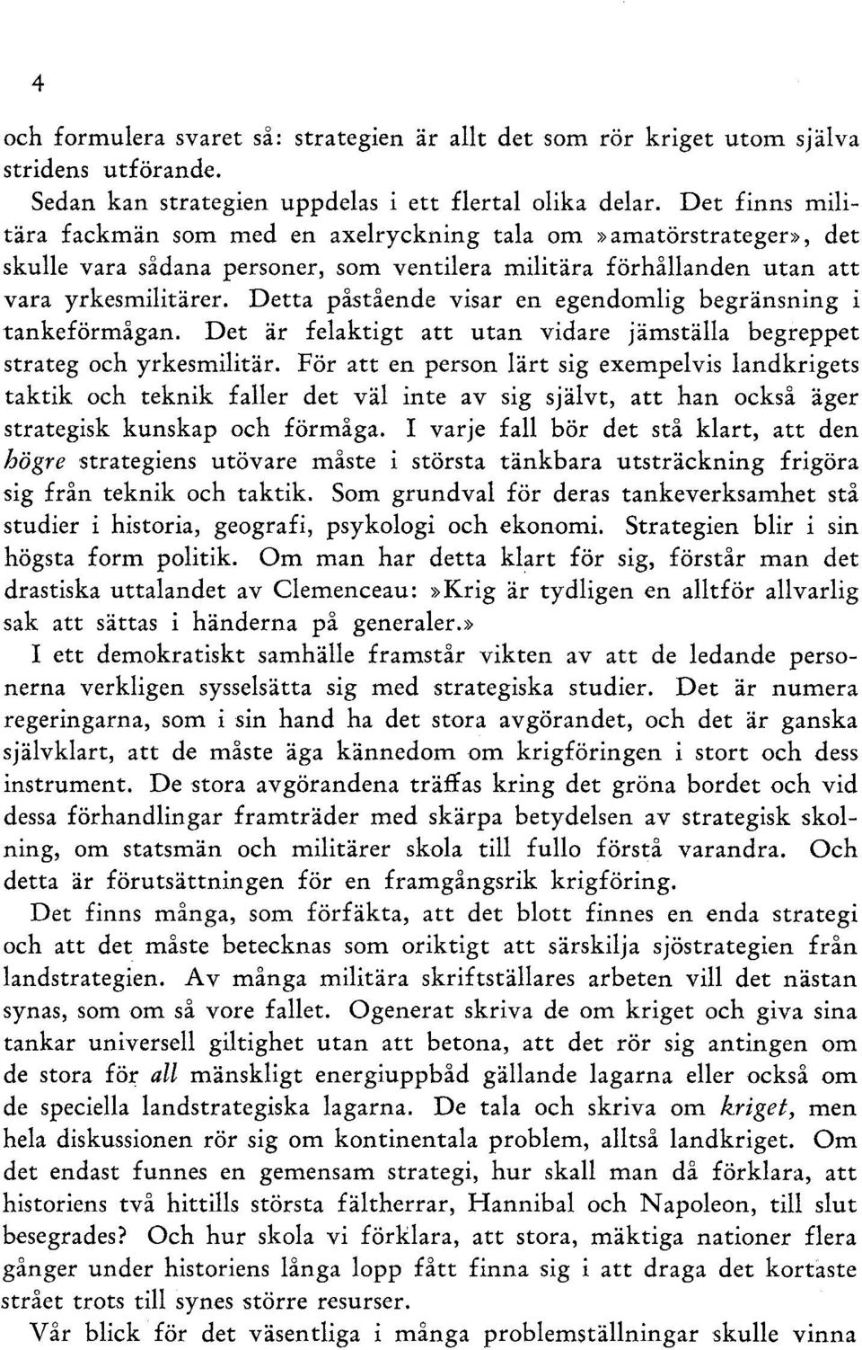 Detta påstående visar en egendomlig begränsning i tankeförmågan. Det är felaktigt att utan vidare jämställa begreppet strateg och yrkesmilitär.