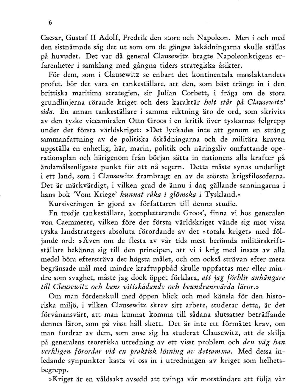 För dem, som i Clausewitz se enbart det kontinentala masslaktandets profet, bör det vara en tankeställare, att den, som bäst trängt in i den brittiska maritima strategien, sir Julian Corbett, i fråga