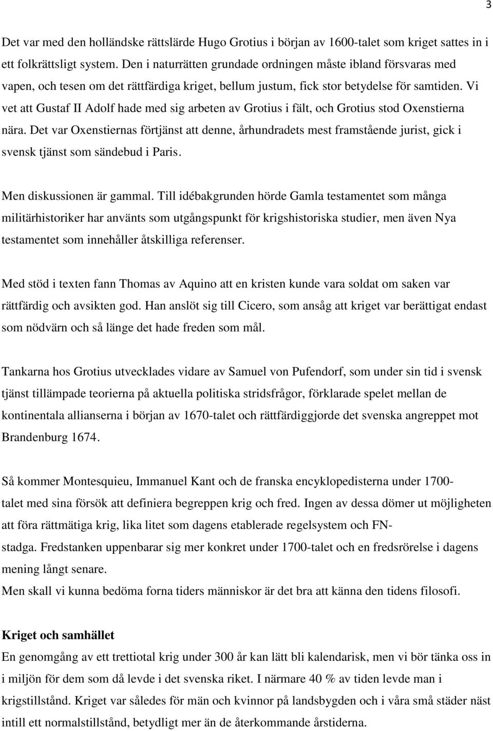 Vi vet att Gustaf II Adolf hade med sig arbeten av Grotius i fält, och Grotius stod Oxenstierna nära.