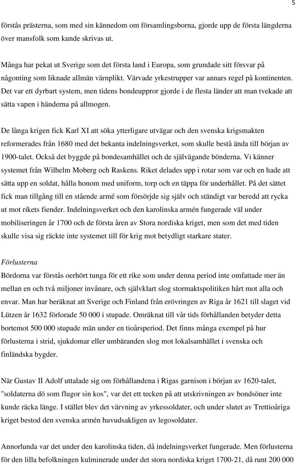 Det var ett dyrbart system, men tidens bondeuppror gjorde i de flesta länder att man tvekade att sätta vapen i händerna på allmogen.