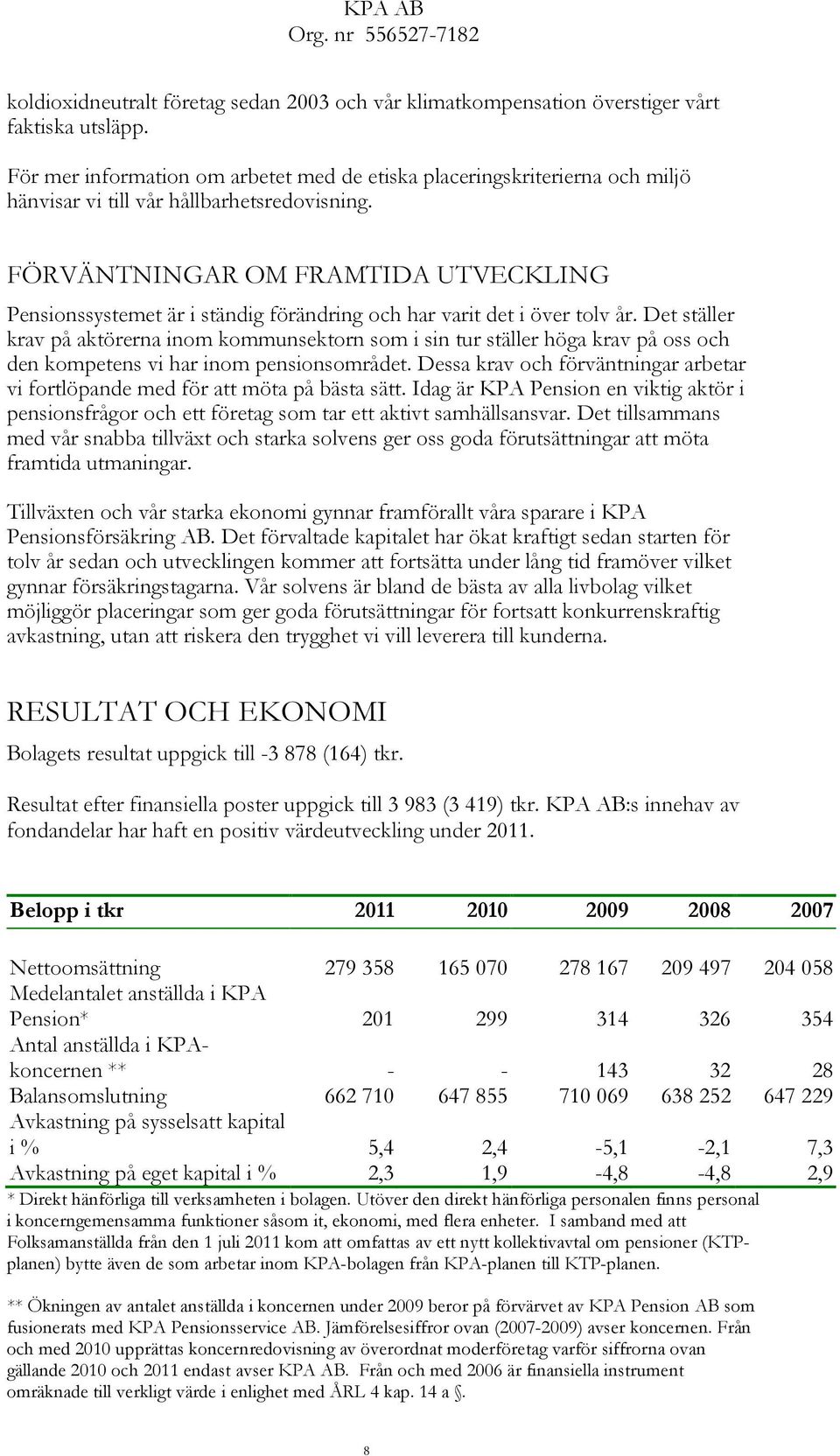FÖRVÄNTNINGAR OM FRAMTIDA UTVECKLING Pensionssystemet är i ständig förändring och har varit det i över tolv år.
