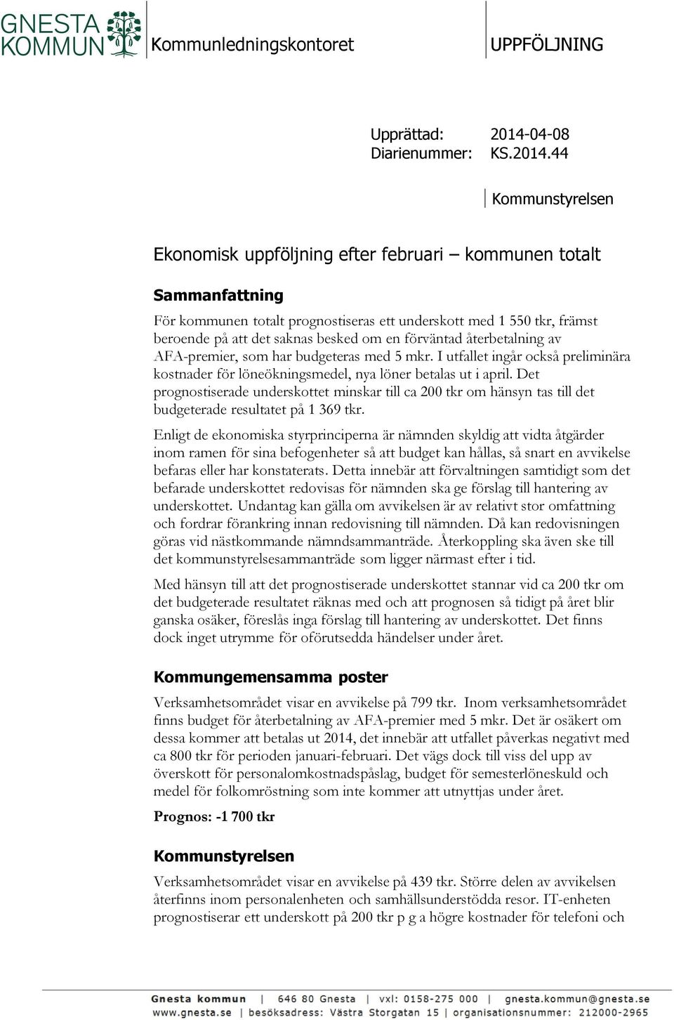 44 Kommunstyrelsen Ekonomisk uppföljning efter februari kommunen totalt Sammanfattning För kommunen totalt prognostiseras ett underskott med 1 550 tkr, främst beroende på att det saknas besked om en