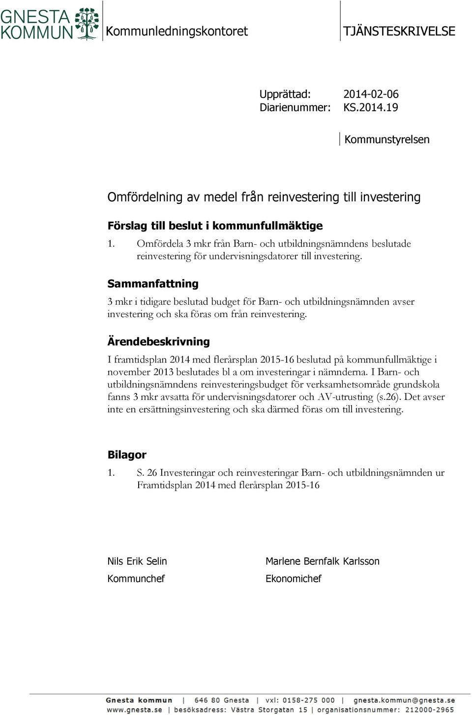 Sammanfattning 3 mkr i tidigare beslutad budget för Barn- och utbildningsnämnden avser investering och ska föras om från reinvestering.