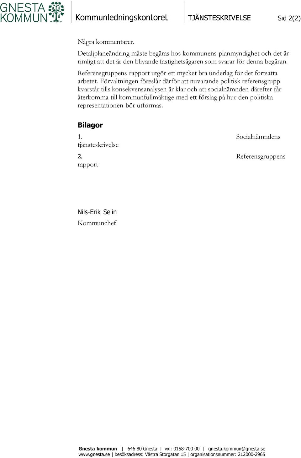 Referensgruppens rapport utgör ett mycket bra underlag för det fortsatta arbetet.