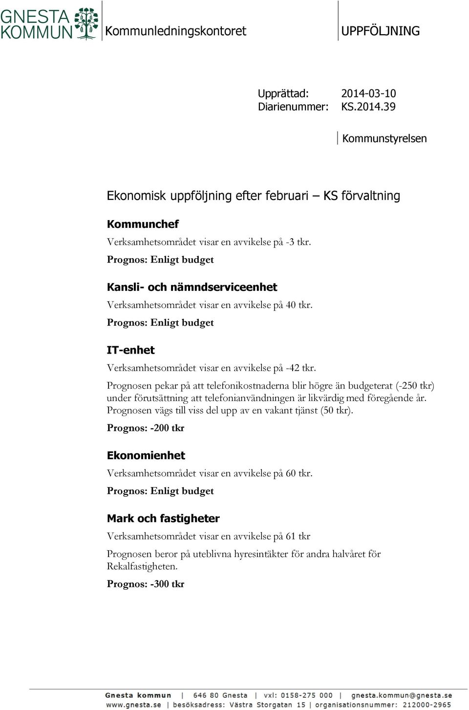 Prognosen pekar på att telefonikostnaderna blir högre än budgeterat (-250 tkr) under förutsättning att telefonianvändningen är likvärdig med föregående år.