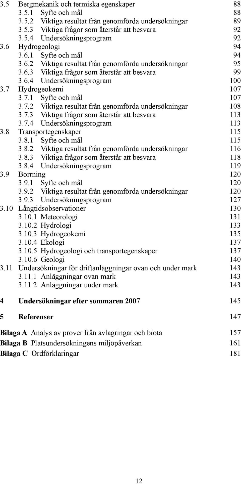 7. Viktiga frågor som återstår att besvara.7. Undersökningsprogram.8 Transportegenskaper.8. Syfte och mål.8. Viktiga resultat från genomförda undersökningar 6.8. Viktiga frågor som återstår att besvara 8.