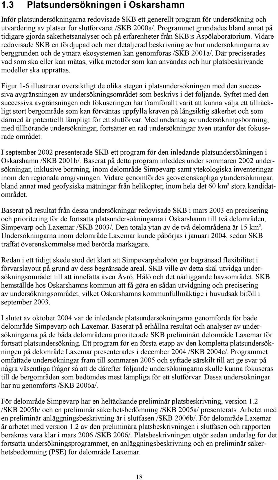 Vidare redovisade SKB en fördjupad och mer detaljerad beskrivning av hur undersökningarna av berggrunden och de ytnära ekosystemen kan genomföras /SKB 00a/.