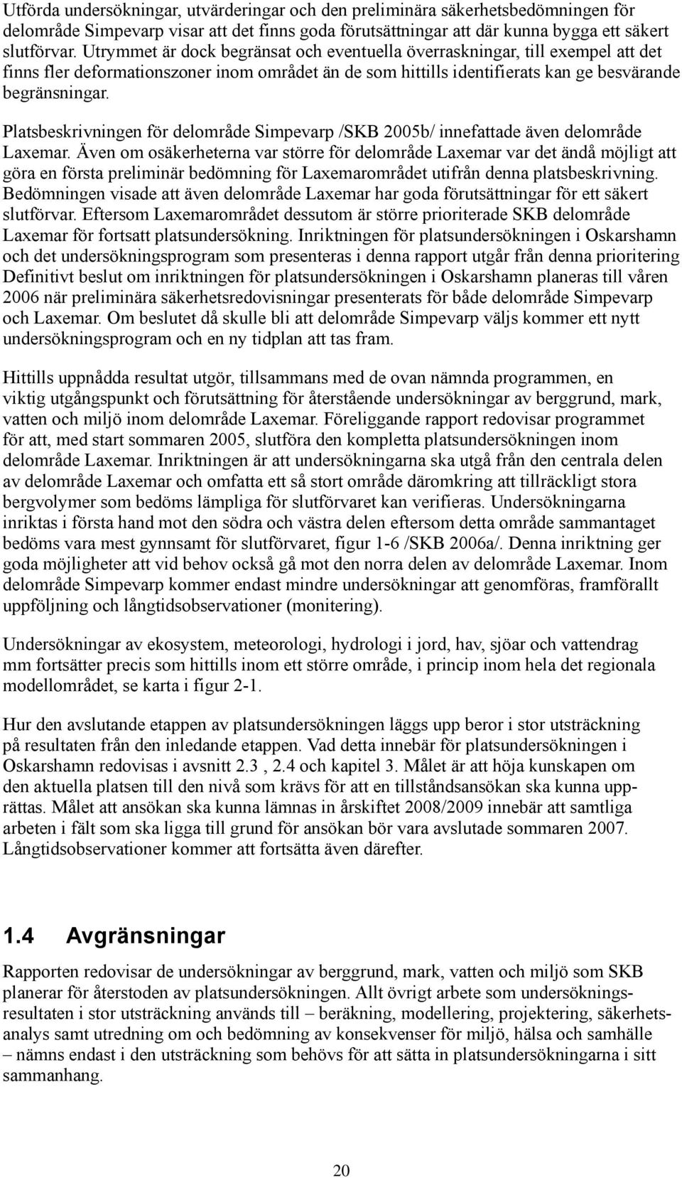 Platsbeskrivningen för delområde Simpevarp /SKB 00b/ innefattade även delområde Laxemar.