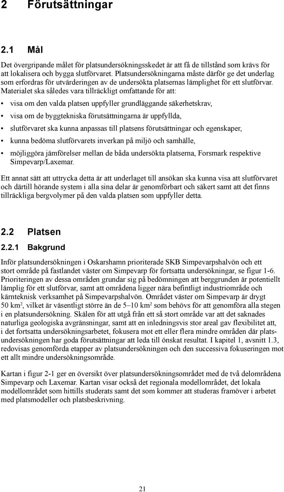 Materialet ska således vara tillräckligt omfattande för att visa om den valda platsen uppfyller grundläggande säkerhetskrav, visa om de byggtekniska förutsättningarna är uppfyllda, slutförvaret ska