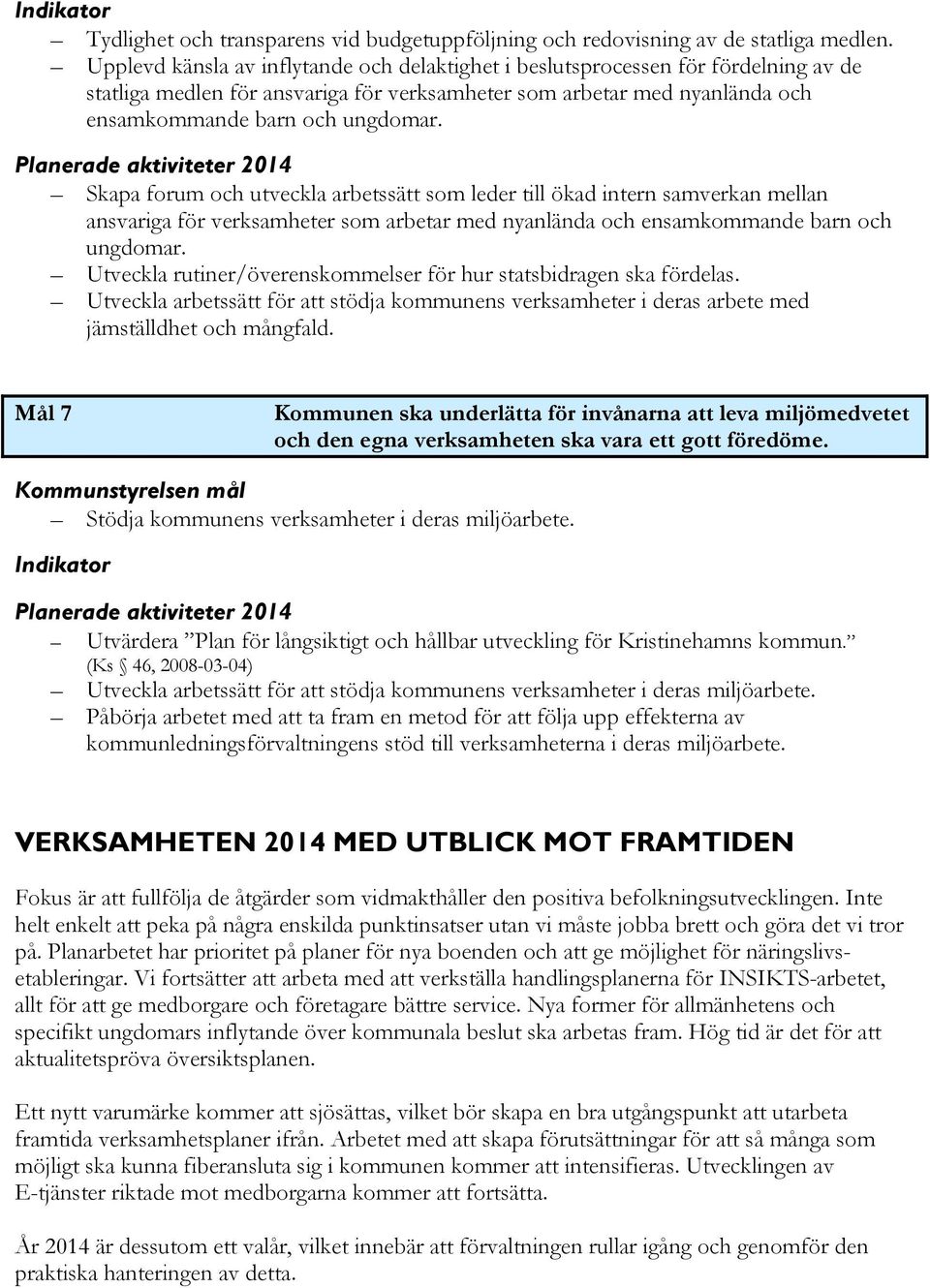 Planerade aktiviteter 2014 Skapa forum och utveckla arbetssätt som leder till ökad intern samverkan mellan ansvariga för verksamheter som arbetar med nyanlända och ensamkommande barn och ungdomar.