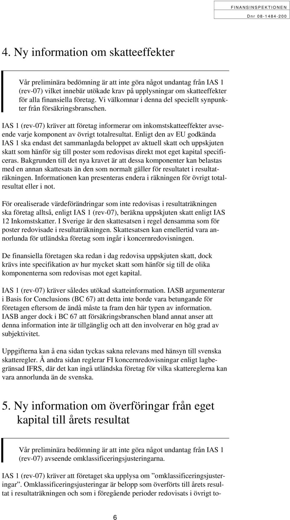 IAS 1 (rev-07) kräver att företag informerar om inkomstskatteeffekter avseende varje komponent av övrigt totalresultat.