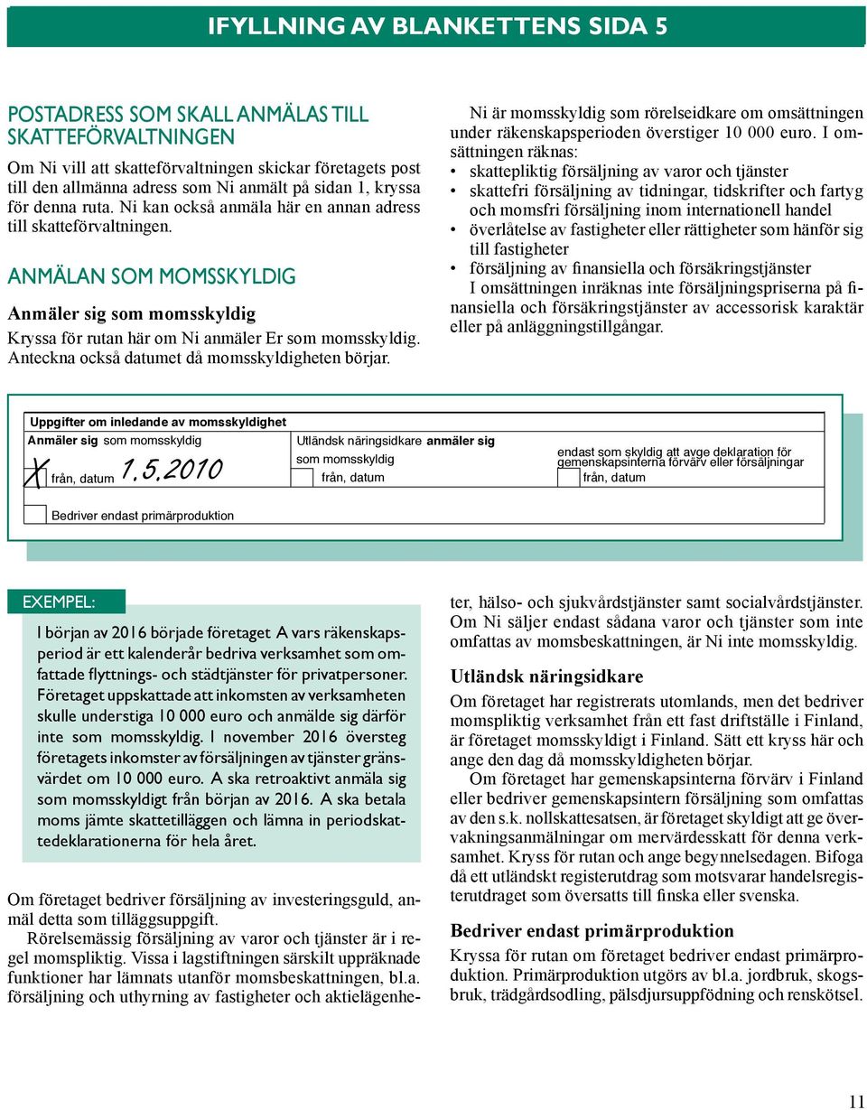 ANMÄLAN SOM MOMSSKYLDIG Anmäler Postadress sig som som skall momsskyldig anmälas till Skatteförvaltningen Kryssa för rutan här om Ni anmäler Er som momsskyldig.