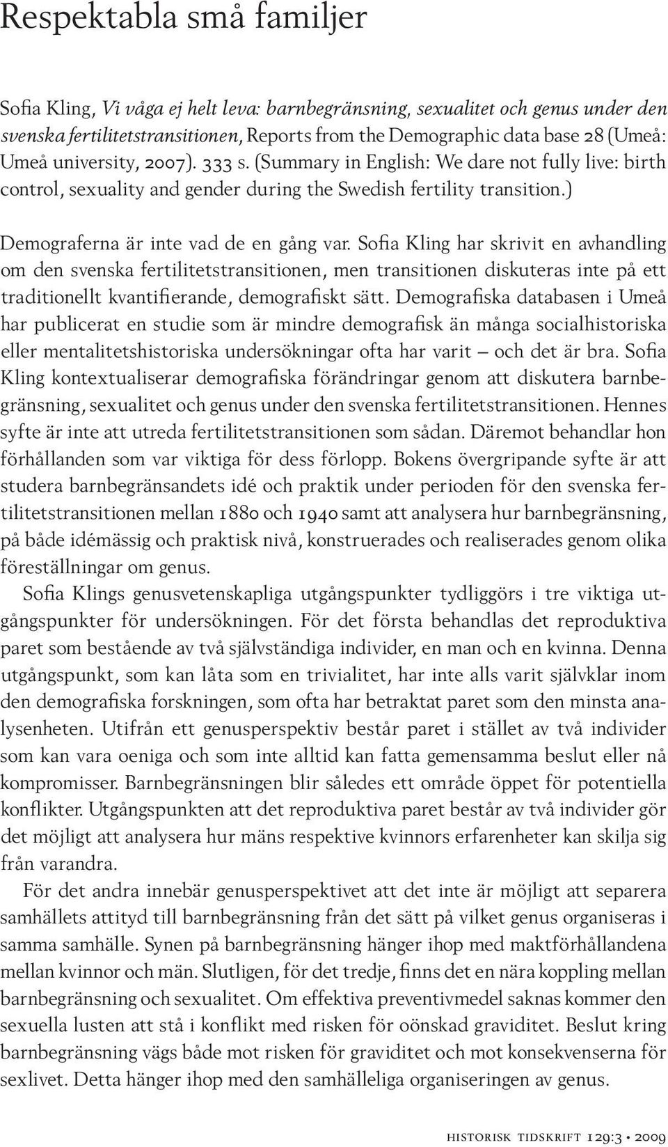 Sofia Kling har skrivit en avhandling om den svenska fertilitetstransitionen, men transitionen diskuteras inte på ett traditionellt kvantifierande, demografiskt sätt.
