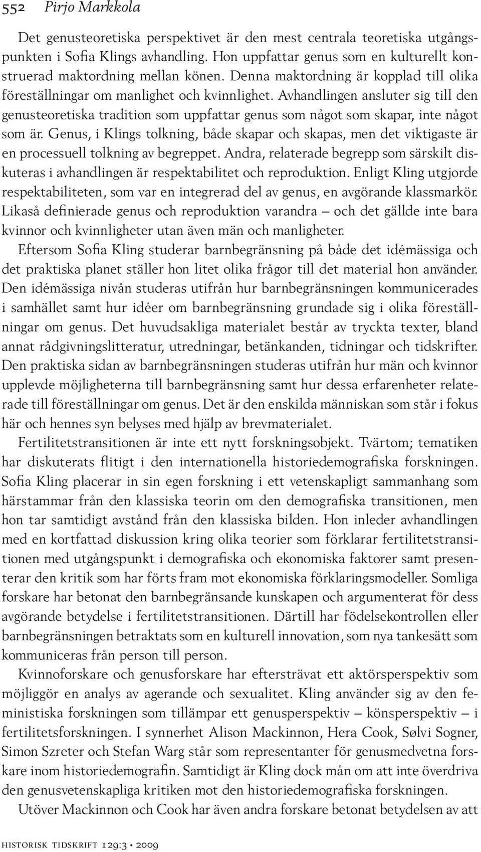 Avhandlingen ansluter sig till den genusteoretiska tradition som uppfattar genus som något som skapar, inte något som är.