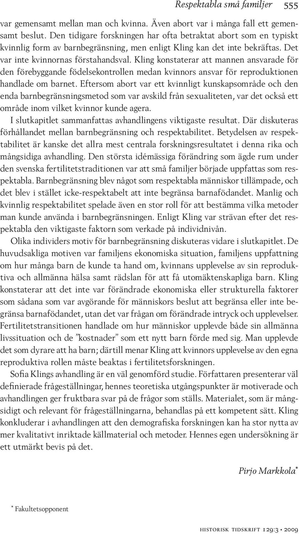 Kling konstaterar att mannen ansvarade för den förebyggande födelsekontrollen medan kvinnors ansvar för reproduktionen handlade om barnet.