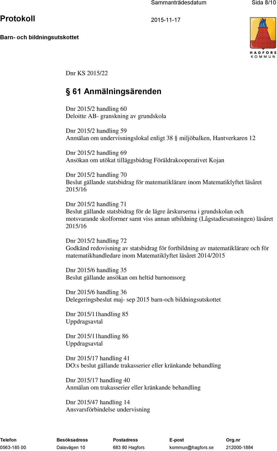 Matematiklyftet läsåret 2015/16 Dnr 2015/2 handling 71 Beslut gällande statsbidrag för de lägre årskurserna i grundskolan och motsvarande skolformer samt viss annan utbildning (Lågstadiesatsningen)