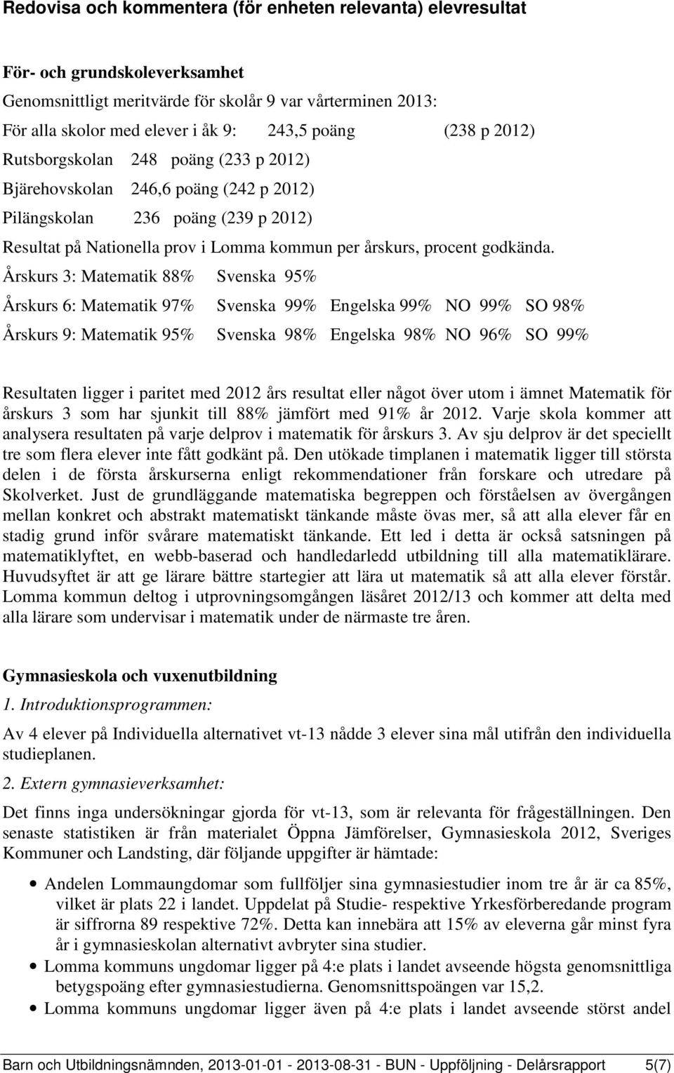 Årskurs 3: Matematik 88% Svenska 95% Årskurs 6: Matematik 97% Svenska 99% Engelska 99% NO 99% SO 98% Årskurs 9: Matematik 95% Svenska 98% Engelska 98% NO 96% SO 99% Resultaten ligger i paritet med