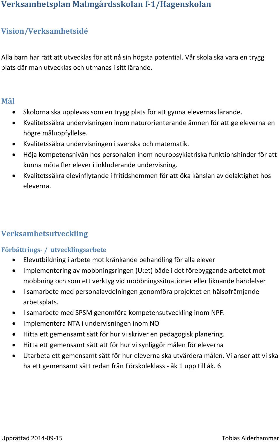 Kvalitetssäkra undervisningen inom naturorienterande ämnen för att ge eleverna en högre måluppfyllelse. Kvalitetssäkra undervisningen i svenska och matematik.