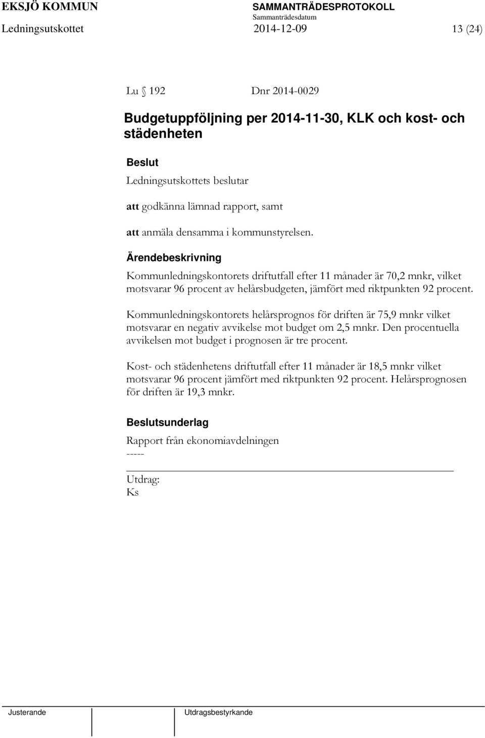 Kommunledningskontorets helårsprognos för driften är 75,9 mnkr vilket motsvarar en negativ avvikelse mot budget om 2,5 mnkr. Den procentuella avvikelsen mot budget i prognosen är tre procent.