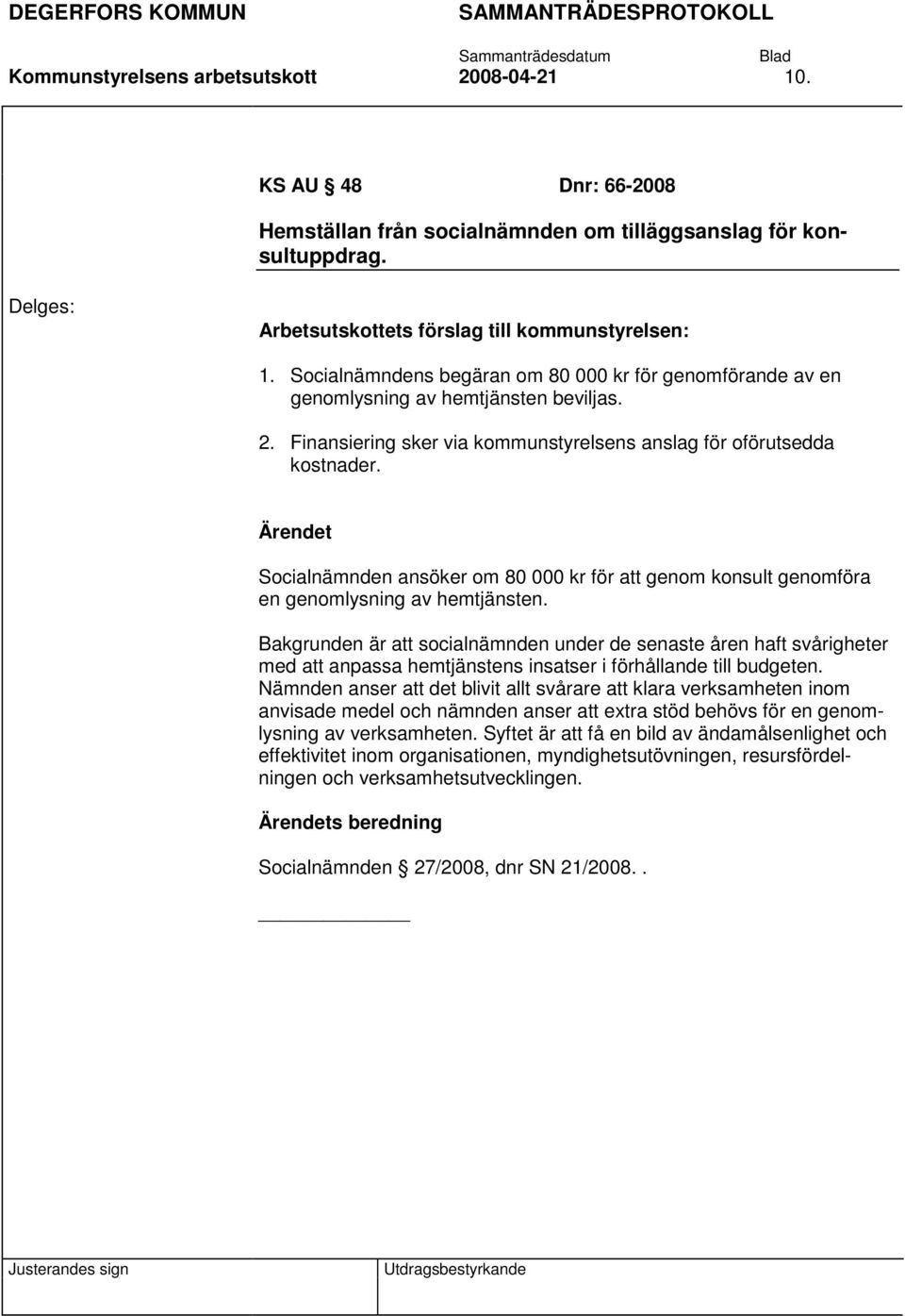 Bakgrunden är att socialnämnden under de senaste åren haft svårigheter med att anpassa hemtjänstens insatser i förhållande till budgeten.