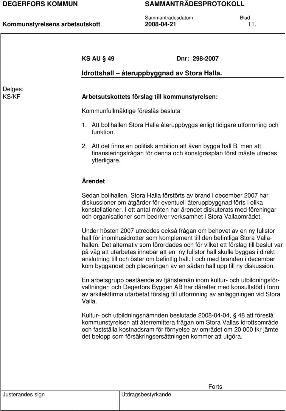 Att det finns en politisk ambition att även bygga hall B, men att finansieringsfrågan för denna och konstgräsplan först måste utredas ytterligare.