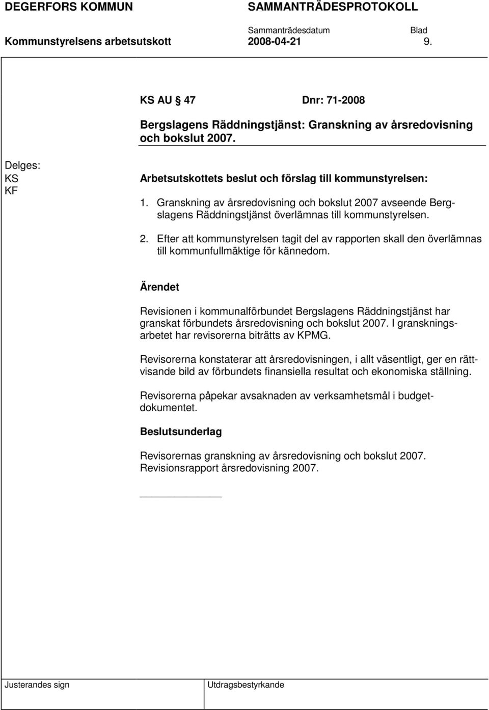 07 avseende Bergslagens Räddningstjänst överlämnas till kommunstyrelsen. 2. Efter att kommunstyrelsen tagit del av rapporten skall den överlämnas till kommunfullmäktige för kännedom.