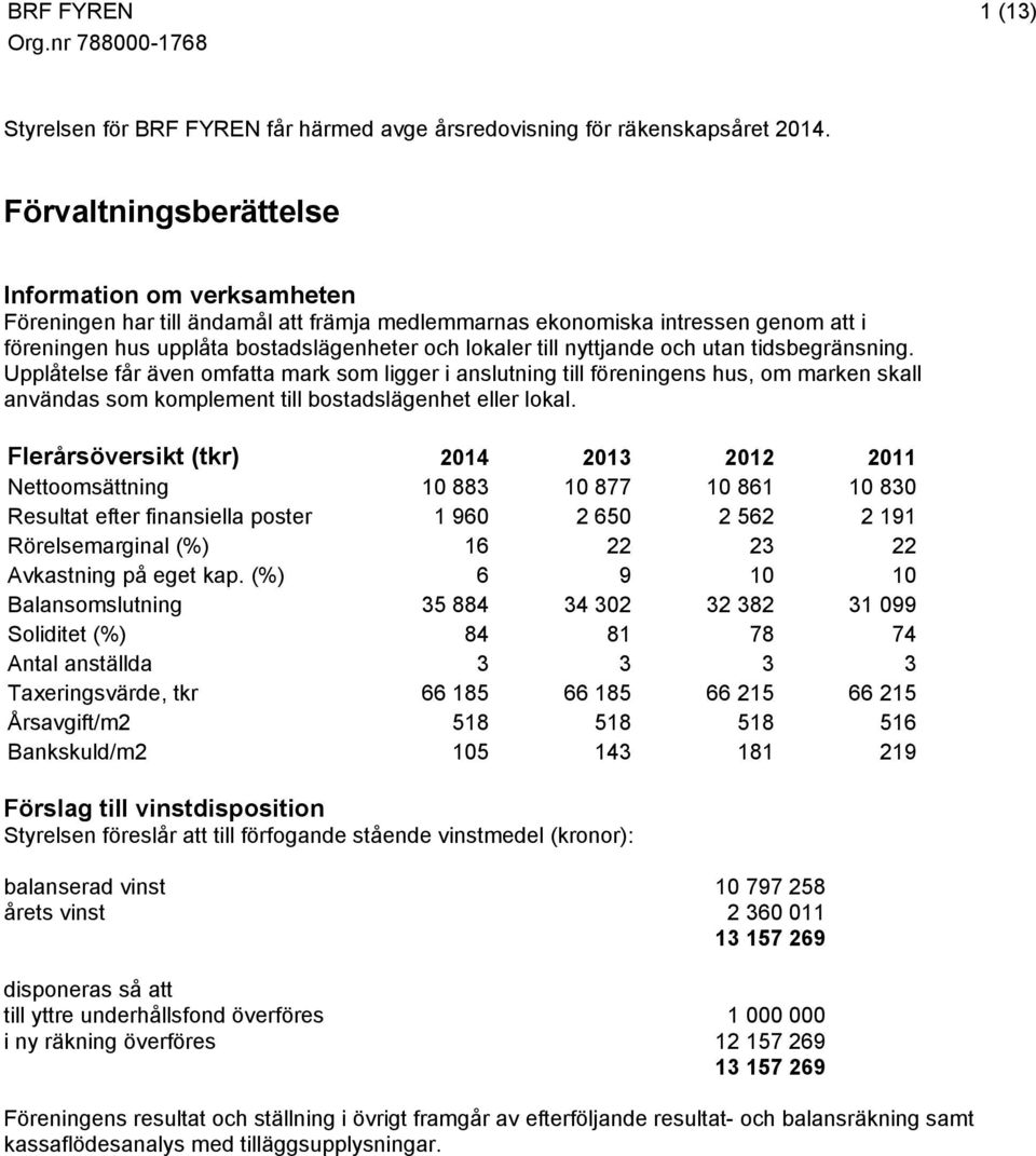 nyttjande och utan tidsbegränsning. Upplåtelse får även omfatta mark som ligger i anslutning till föreningens hus, om marken skall användas som komplement till bostadslägenhet eller lokal.