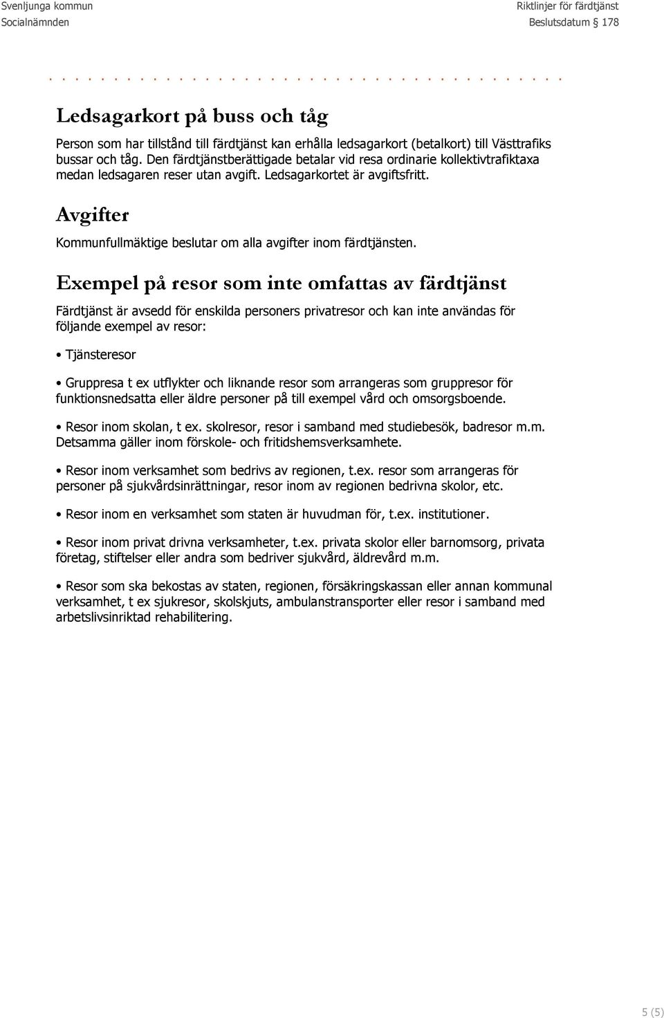 Avgifter Kommunfullmäktige beslutar om alla avgifter inom färdtjänsten.