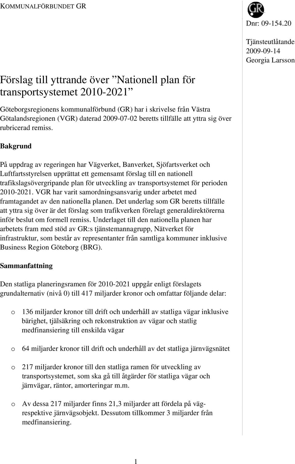 Götalandsregionen (VGR) daterad 2009-07-02 beretts tillfälle att yttra sig över rubricerad remiss.