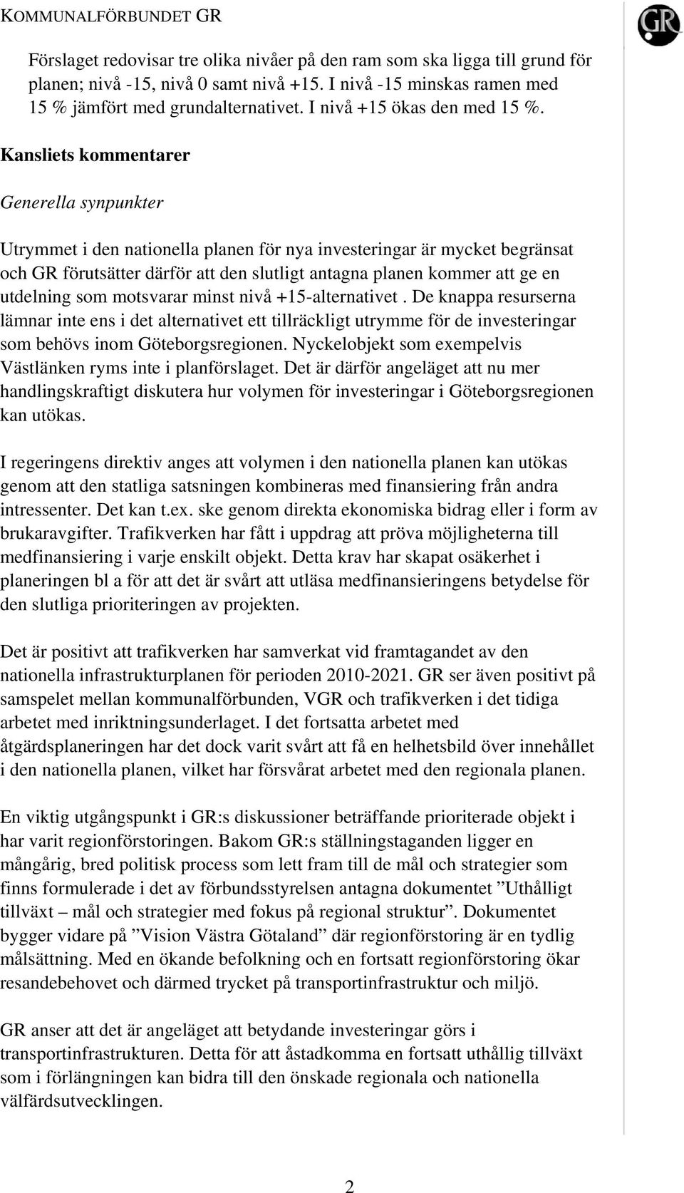 Kansliets kommentarer Generella synpunkter Utrymmet i den nationella planen för nya investeringar är mycket begränsat och GR förutsätter därför att den slutligt antagna planen kommer att ge en