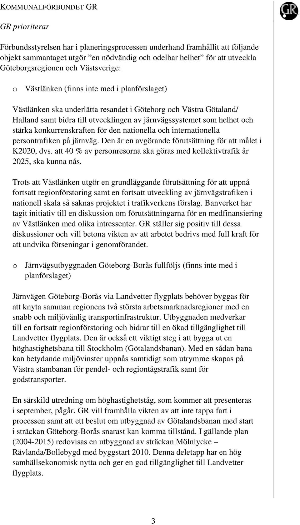 stärka konkurrenskraften för den nationella och internationella persontrafiken på järnväg. Den är en avgörande förutsättning för att målet i K2020, dvs.