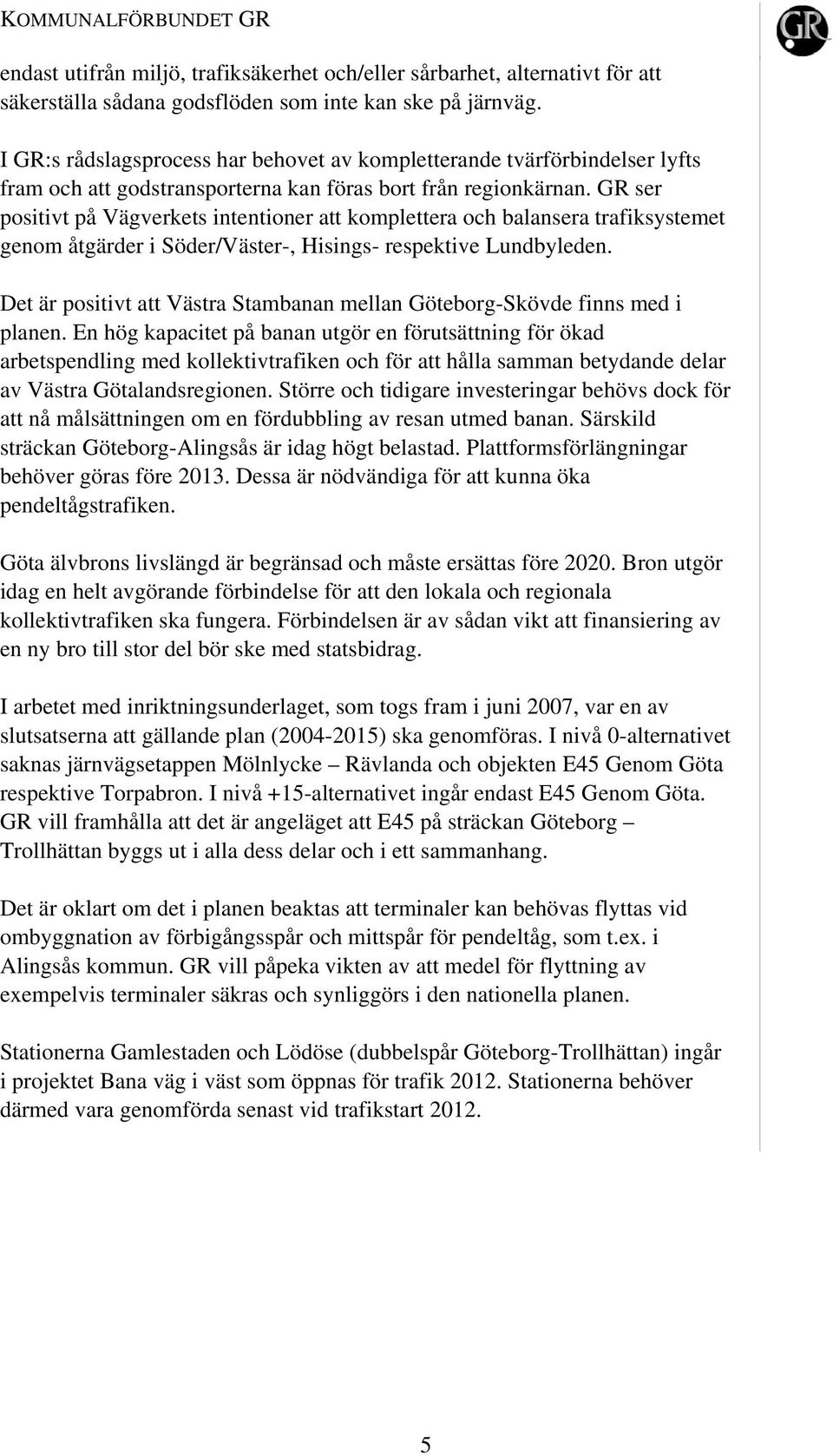 GR ser positivt på Vägverkets intentioner att komplettera och balansera trafiksystemet genom åtgärder i Söder/Väster-, Hisings- respektive Lundbyleden.