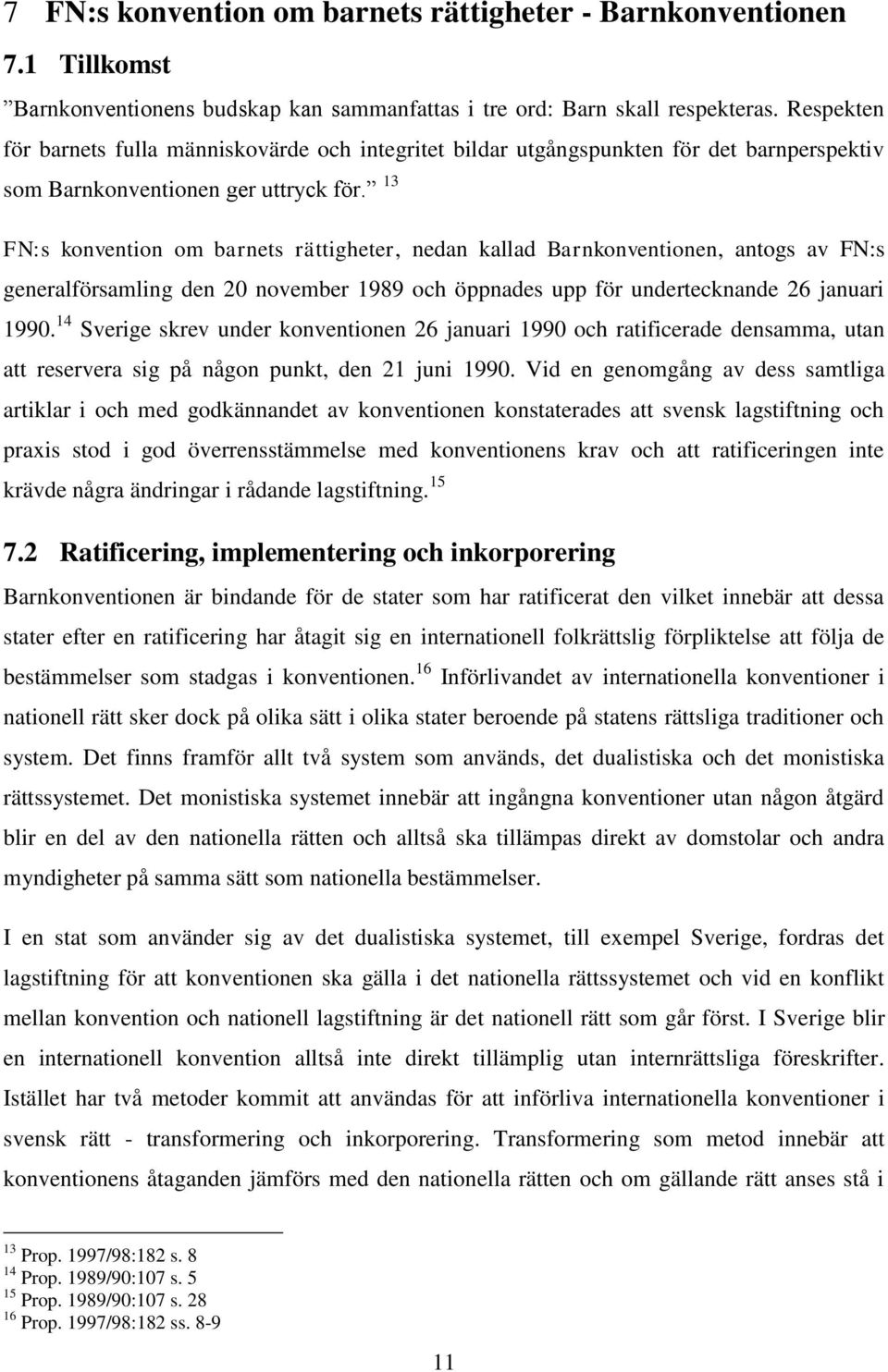 13 FN:s konvention om barnets rättigheter, nedan kallad Barnkonventionen, antogs av FN:s generalförsamling den 20 november 1989 och öppnades upp för undertecknande 26 januari 1990.