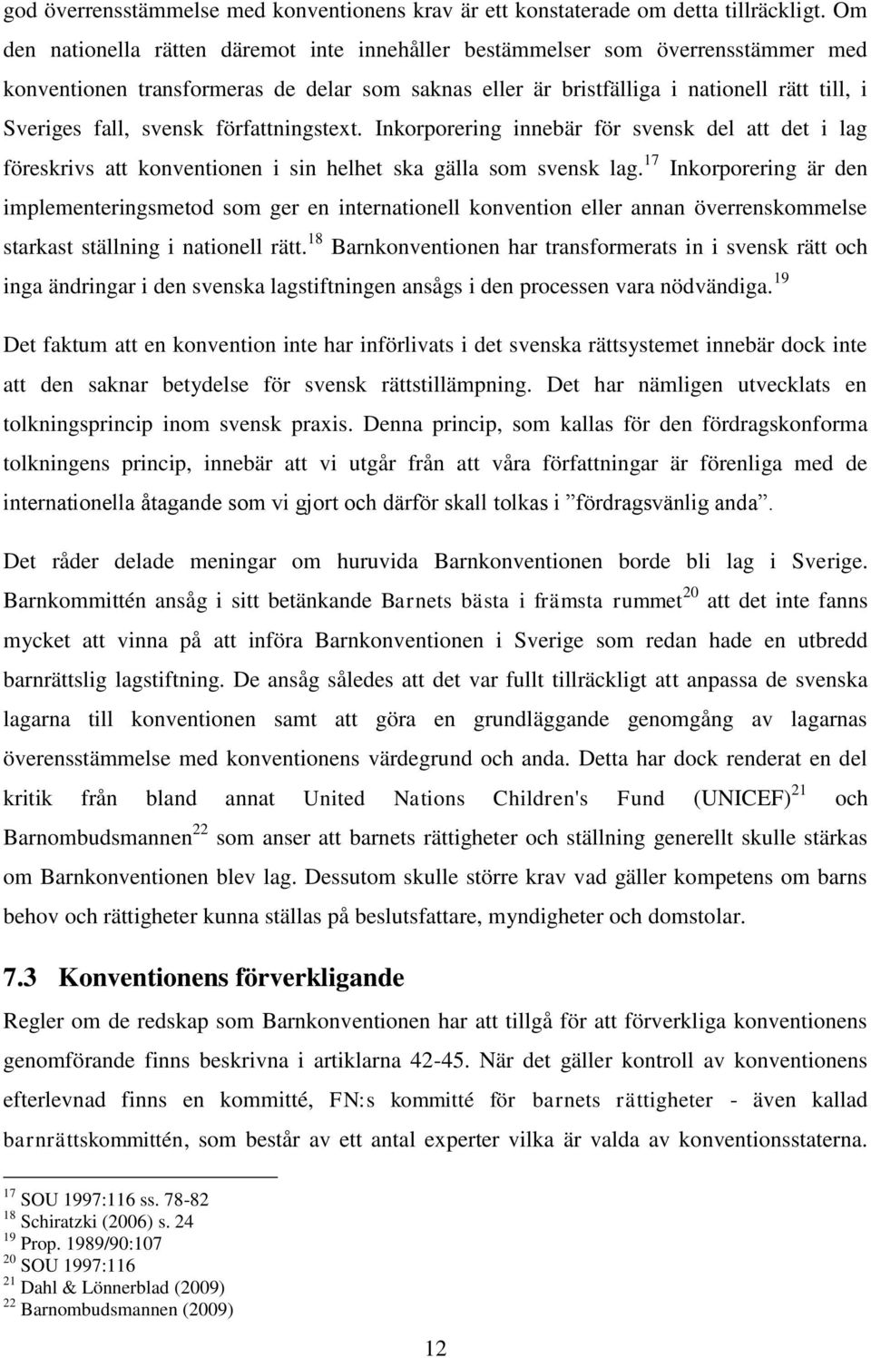 svensk författningstext. Inkorporering innebär för svensk del att det i lag föreskrivs att konventionen i sin helhet ska gälla som svensk lag.