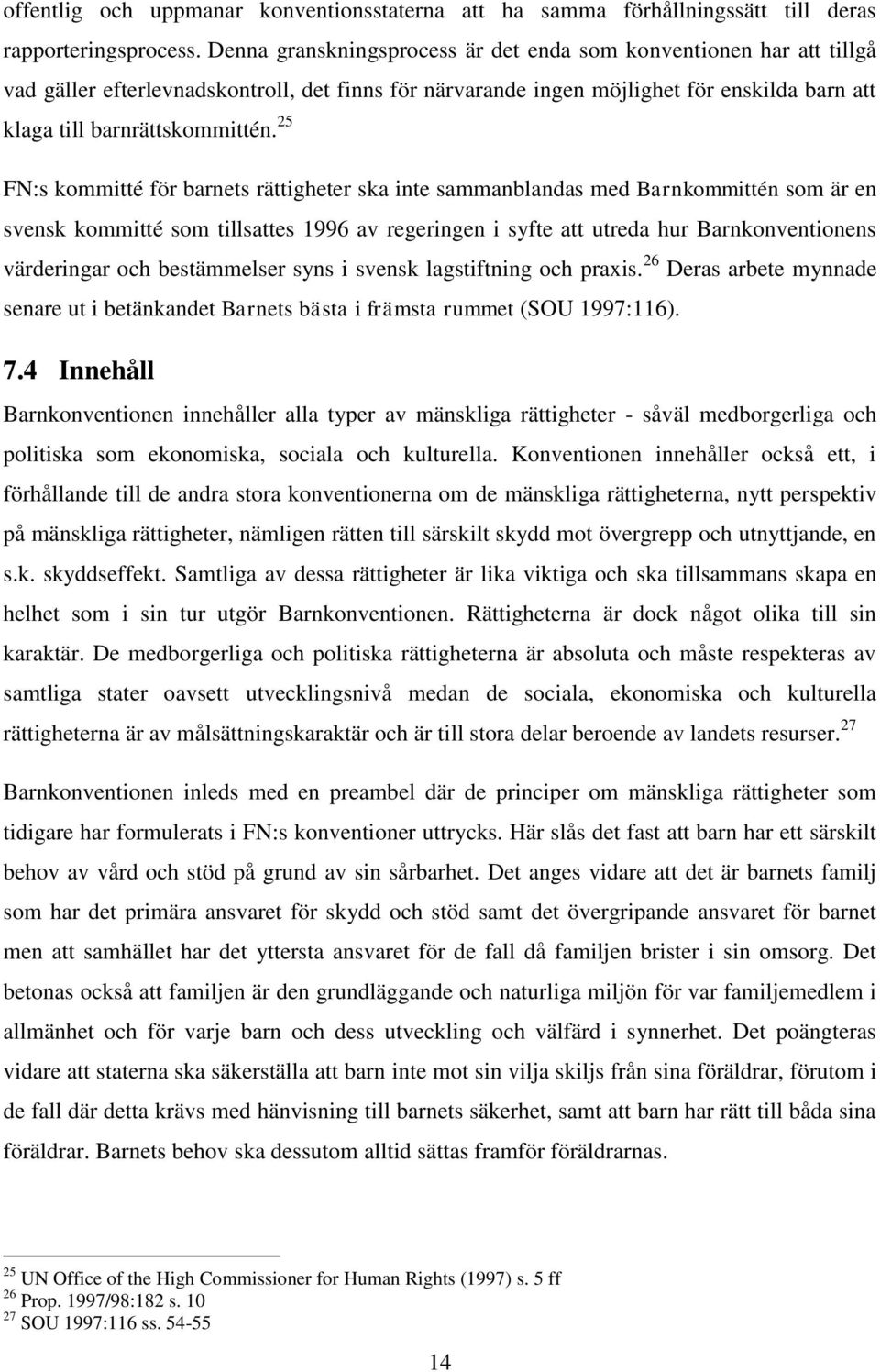 25 FN:s kommitté för barnets rättigheter ska inte sammanblandas med Barnkommittén som är en svensk kommitté som tillsattes 1996 av regeringen i syfte att utreda hur Barnkonventionens värderingar och