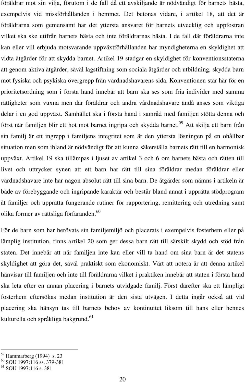 I de fall där föräldrarna inte kan eller vill erbjuda motsvarande uppväxtförhållanden har myndigheterna en skyldighet att vidta åtgärder för att skydda barnet.